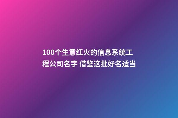 100个生意红火的信息系统工程公司名字 借鉴这批好名适当-第1张-公司起名-玄机派